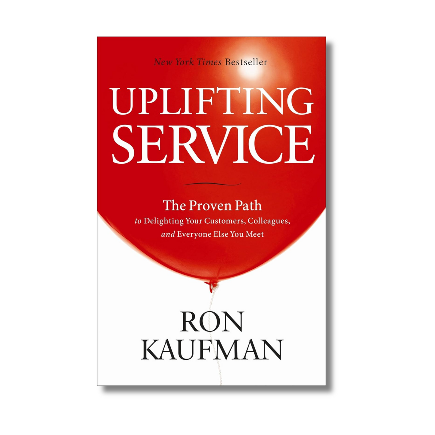 Uplifting Service: The Proven Path to Delighting Your Customers, Colleagues, and Everyone Else You Meet book cover