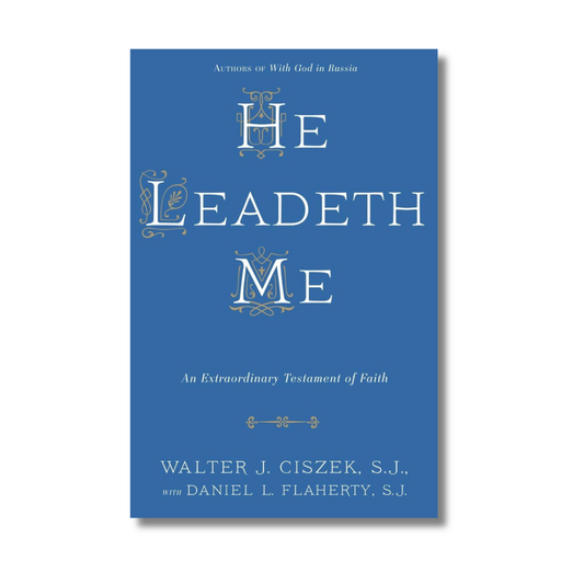 He Leadeth Me: An Extraordinary Testament of Faith by Walter J. Ciszek S.J. with Daniel L. Flaherty S.J (Paperback)