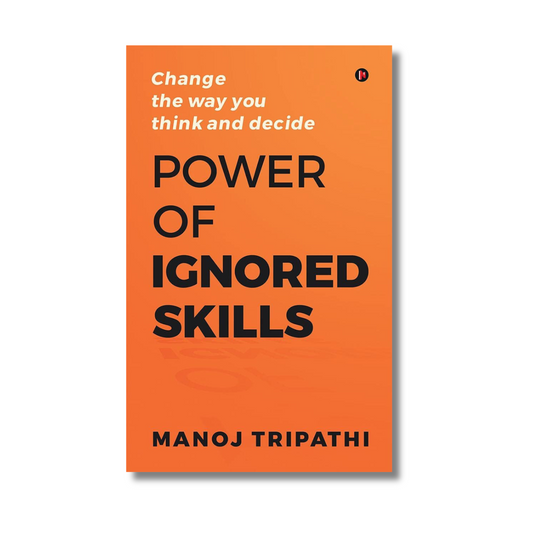Power of Ignored Skills : Change the way you think and decide
