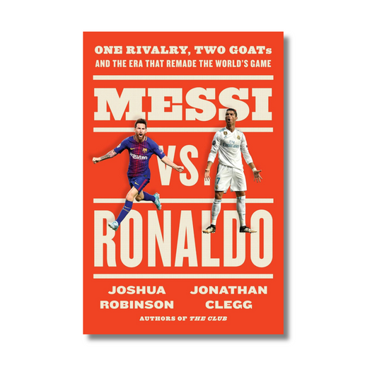 Messi vs. Ronaldo : One Rivalry, Two GOATs, and the Era That Remade the World's Game book cover