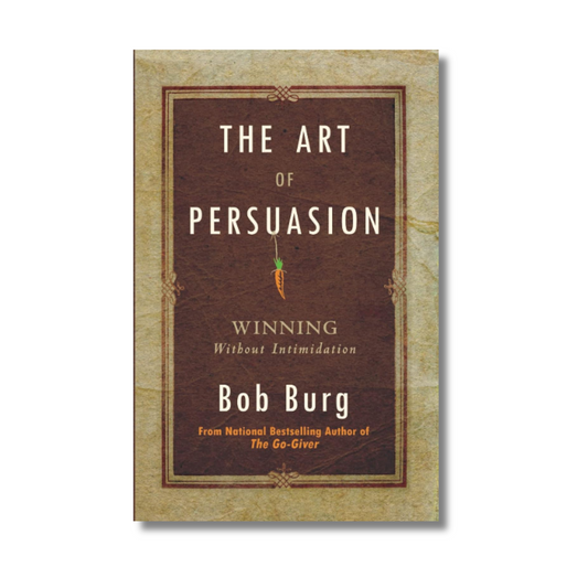 Art of Persuasion: Winning Without Intimidation by Bob Burg (Paperback)